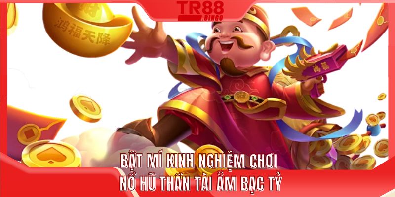 Bật mí kinh nghiệm chơi nổ hũ Thần Tài ẵm bạc tỷ