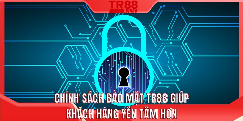 Chính sách bảo mật TR88 giúp khách hàng yên tâm hơn