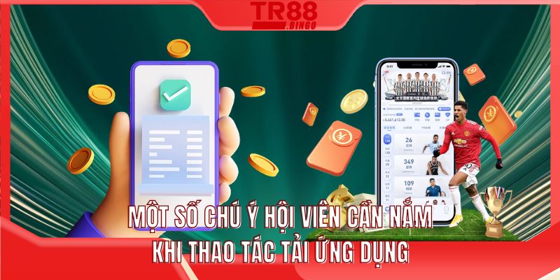 Một số chú ý hội viên cần nắm khi thao tác tải ứng dụng