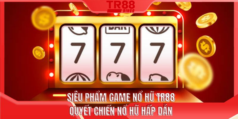 Siêu phẩm game nổ hũ TR88 Quyết chiến nổ hũ hấp dẫn
