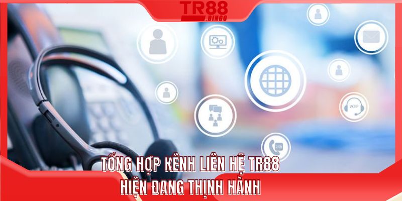 Tổng hợp kênh liên hệ TR88 hiện đang thịnh hành